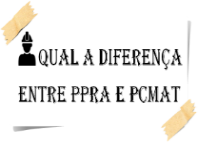 Qual a diferença entre PPRA e PCMAT?